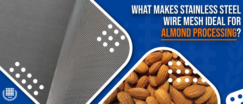 What Makes Stainless Steel Wire Mesh Ideal for Almond Processing